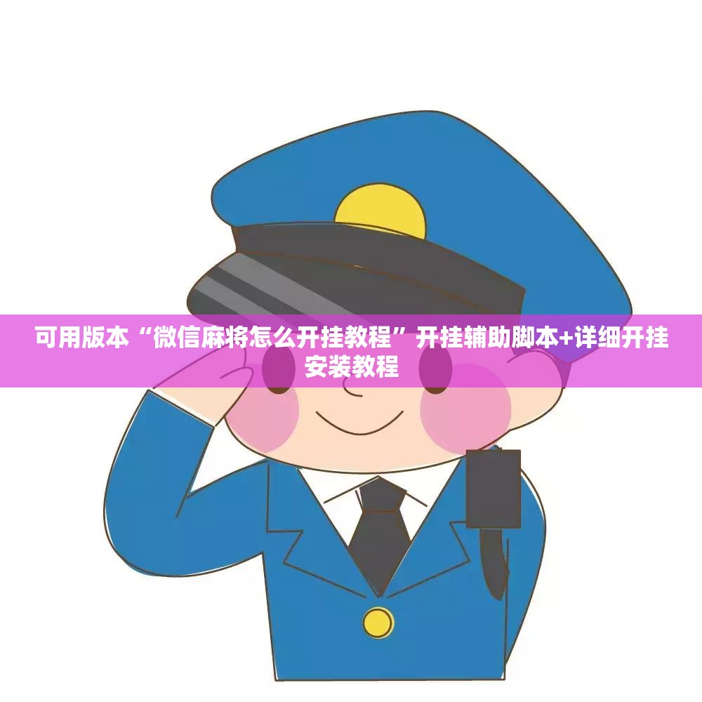 可用版本“微信麻将怎么开挂教程”开挂辅助脚本+详细开挂安装教程