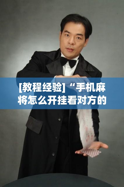 [教程经验]“手机麻将怎么开挂看对方的牌”开挂(透视)辅助神器