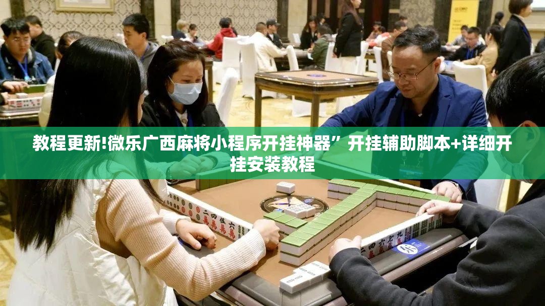 教程更新!微乐广西麻将小程序开挂神器”开挂辅助脚本+详细开挂安装教程