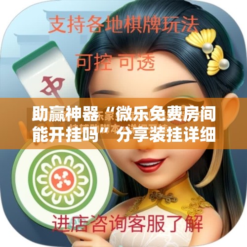 助赢神器“微乐免费房间能开挂吗”分享装挂详细步骤