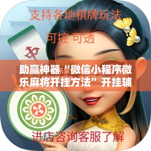 助赢神器“微信小程序微乐麻将开挂方法”开挂辅助脚本+详细开挂安装教程
