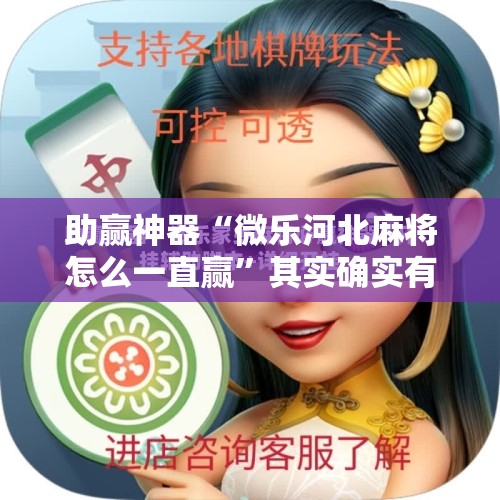 助赢神器“微乐河北麻将怎么一直赢”其实确实有挂
