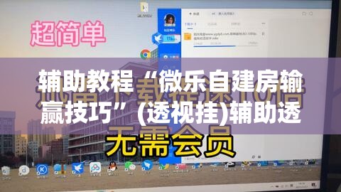 辅助教程“微乐自建房输赢技巧”(透视挂)辅助透视教程