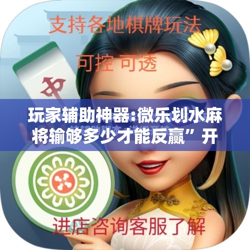 玩家辅助神器:微乐划水麻将输够多少才能反赢”开挂辅助脚本+详细开挂安装教程
