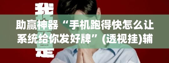 助赢神器“手机跑得快怎么让系统给你发好牌”(透视挂)辅助透视教程